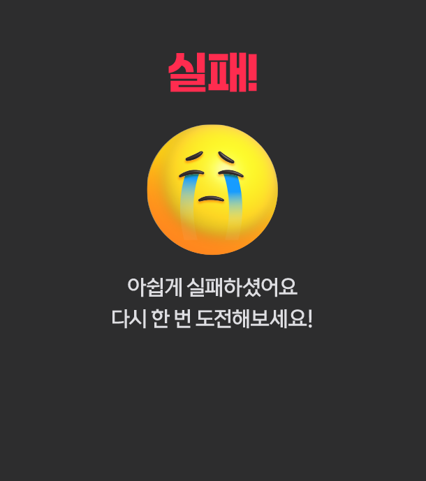실패! 아쉽게 실패하셨어요. 다시 한 번 도전해보세요!
