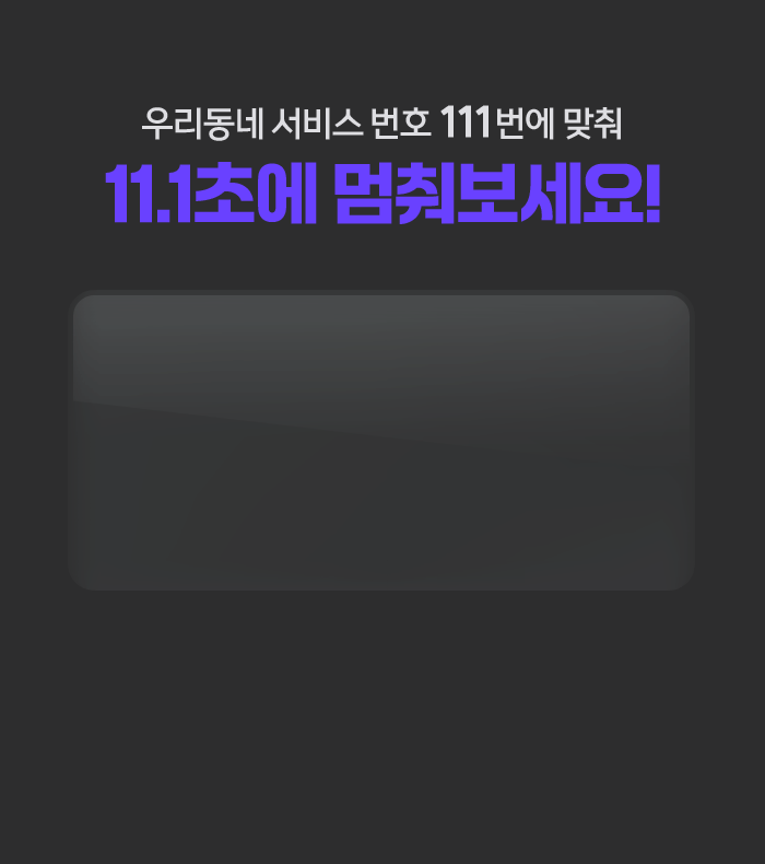우리동네 서비스 번호 111번에 맞춰 11.1초에 멈춰보세요!